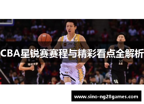 CBA星锐赛赛程与精彩看点全解析 CBA星锐赛赛程与精彩看点全解析
