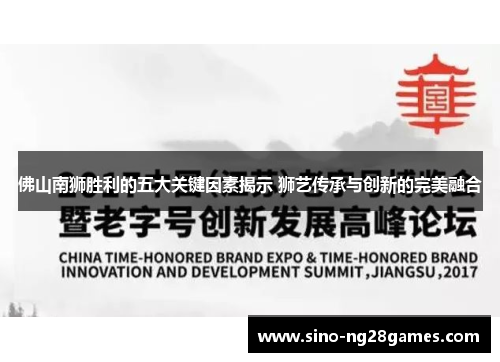 佛山南狮胜利的五大关键因素揭示 狮艺传承与创新的完美融合