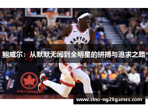 鲍威尔：从默默无闻到全明星的拼搏与追求之路