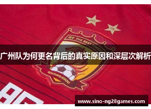 广州队为何更名背后的真实原因和深层次解析 广州队为何更名背后的真实原因和深层次解析