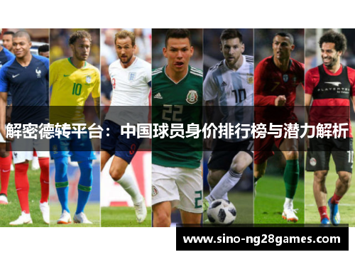 解密德转平台：中国球员身价排行榜与潜力解析