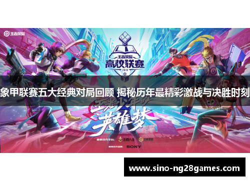 象甲联赛五大经典对局回顾 揭秘历年最精彩激战与决胜时刻 象甲联赛五大经典对局回顾 揭秘历年最精彩激战与决胜时刻