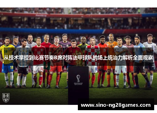 从技术掌控到比赛节奏B席对阵法甲球队的场上统治力解析全面观察